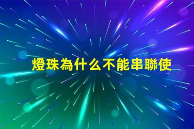 燈珠為什么不能串聯使用 led燈珠為什么要串聯